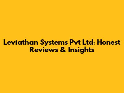 Leviathan Systems Pvt Ltd: Honest Reviews & Insights