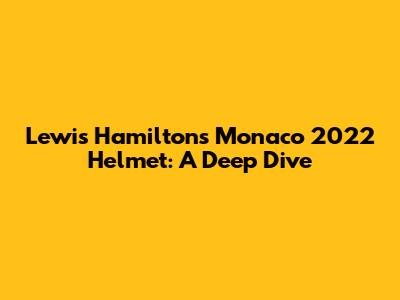 Lewis Hamilton's Monaco 2022 Helmet: A Deep Dive