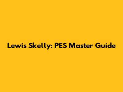 Lewis Skelly: PES Master Guide