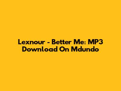 Lexnour - Better Me: MP3 Download On Mdundo