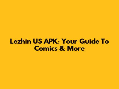 Lezhin US APK: Your Guide To Comics & More