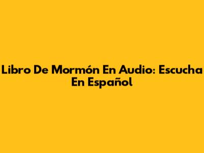 Libro De Mormón En Audio: Escucha En Español