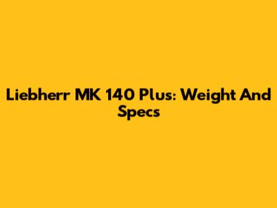 Liebherr MK 140 Plus: Weight And Specs