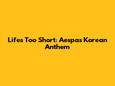 Life's Too Short: Aespa's Korean Anthem