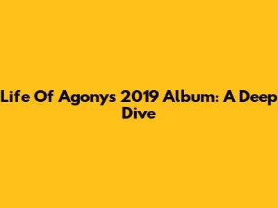Life Of Agony's 2019 Album: A Deep Dive