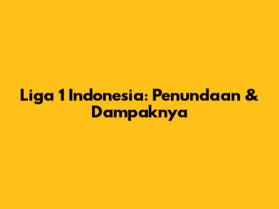 Liga 1 Indonesia: Penundaan & Dampaknya