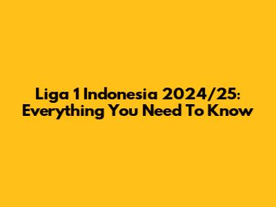 Liga 1 Indonesia 2024/25: Everything You Need To Know