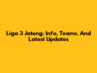 Liga 3 Jateng: Info, Teams, And Latest Updates