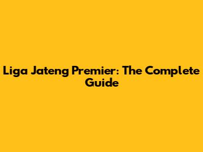 Liga Jateng Premier: The Complete Guide