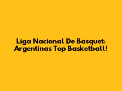 Liga Nacional De Basquet: Argentina's Top Basketball!
