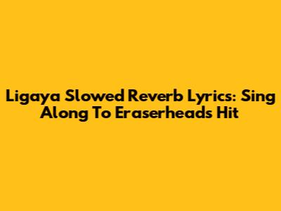 Ligaya Slowed Reverb Lyrics: Sing Along To Eraserheads' Hit
