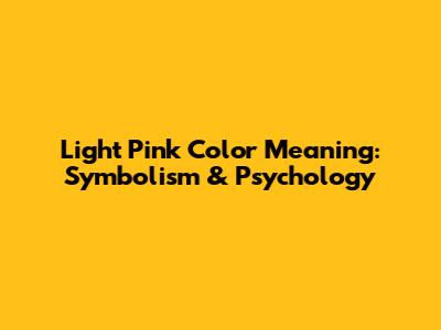 Light Pink Color Meaning: Symbolism & Psychology