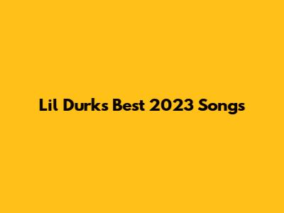 Lil Durk's Best 2023 Songs