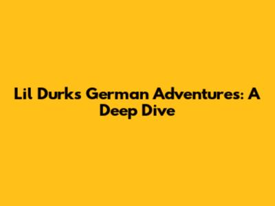 Lil Durk's German Adventures: A Deep Dive