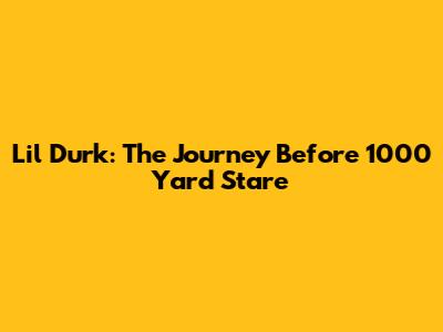 Lil Durk: The Journey Before '1000 Yard Stare'