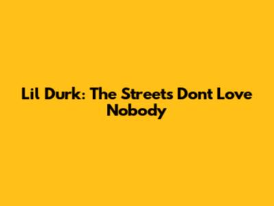 Lil Durk: The Streets Don't Love Nobody