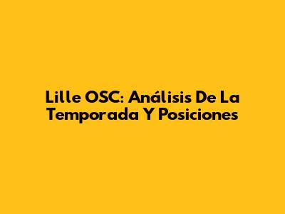 Lille OSC: Análisis De La Temporada Y Posiciones