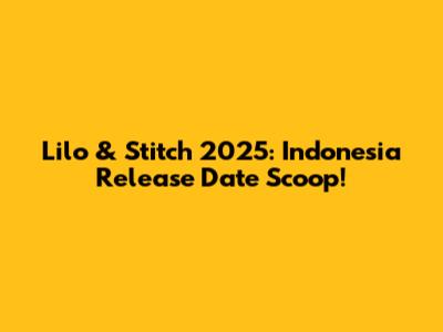 Lilo & Stitch 2025: Indonesia Release Date Scoop!