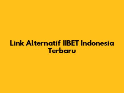 Link Alternatif IIBET Indonesia Terbaru