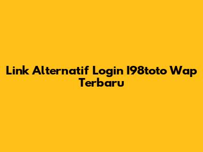 Link Alternatif Login I98toto Wap Terbaru