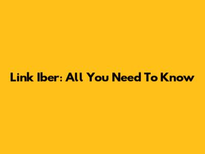 Link Iber: All You Need To Know