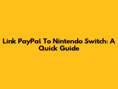 Link PayPal To Nintendo Switch: A Quick Guide