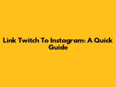 Link Twitch To Instagram: A Quick Guide