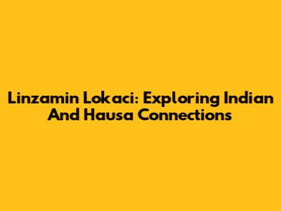 Linzamin Lokaci: Exploring Indian And Hausa Connections
