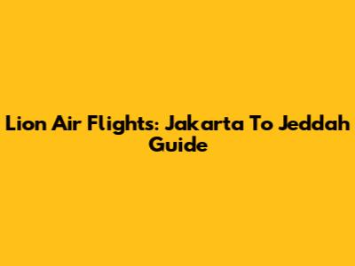 Lion Air Flights: Jakarta To Jeddah Guide