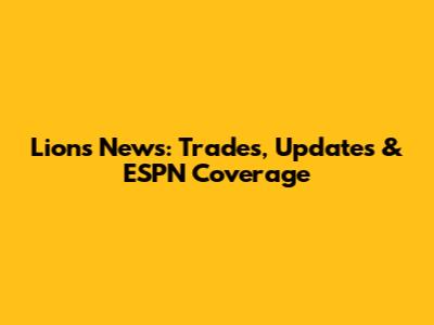 Lions News: Trades, Updates & ESPN Coverage