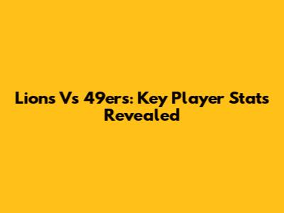 Lions Vs 49ers: Key Player Stats Revealed