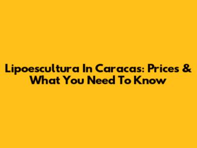 Lipoescultura In Caracas: Prices & What You Need To Know