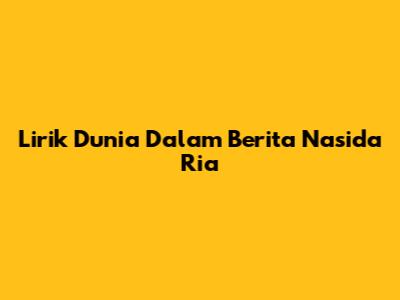 Lirik Dunia Dalam Berita Nasida Ria