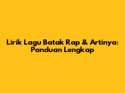 Lirik Lagu Batak Rap & Artinya: Panduan Lengkap
