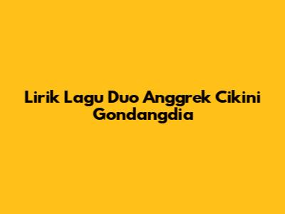 Lirik Lagu Duo Anggrek Cikini Gondangdia