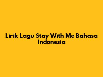 Lirik Lagu Stay With Me Bahasa Indonesia