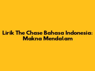 Lirik The Chase Bahasa Indonesia: Makna Mendalam