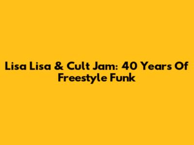 Lisa Lisa & Cult Jam: 40 Years Of Freestyle Funk