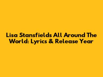 Lisa Stansfield's "All Around The World": Lyrics & Release Year