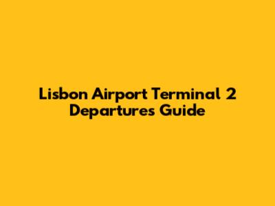 Lisbon Airport Terminal 2 Departures Guide
