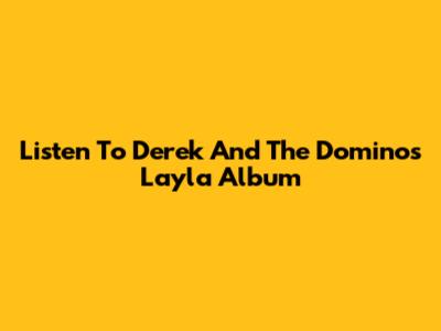 Listen To Derek And The Dominos' 'Layla' Album