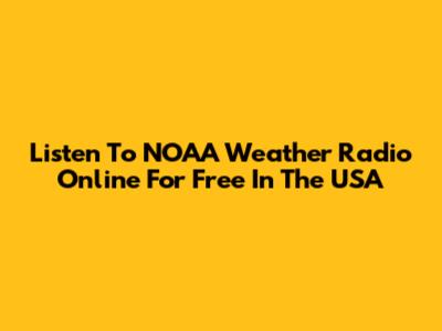 Listen To NOAA Weather Radio Online For Free In The USA