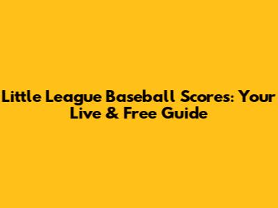 Little League Baseball Scores: Your Live & Free Guide