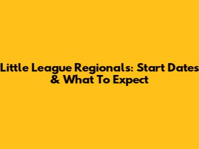 Little League Regionals: Start Dates & What To Expect