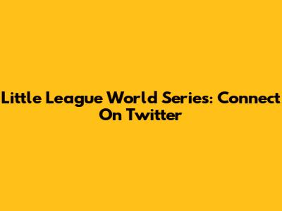 Little League World Series: Connect On Twitter