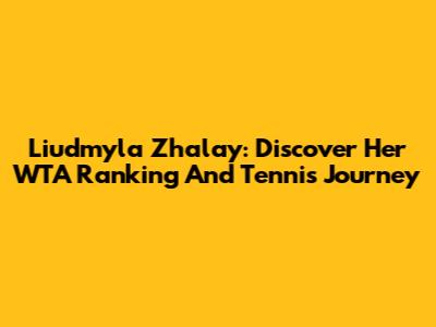 Liudmyla Zhalay: Discover Her WTA Ranking And Tennis Journey