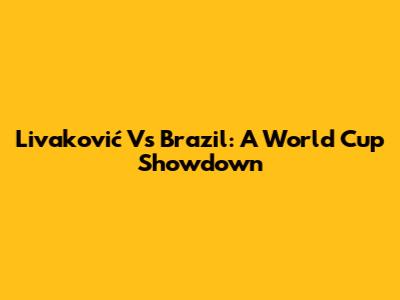 Livaković Vs Brazil: A World Cup Showdown