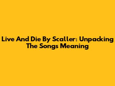 Live And Die By Scaller: Unpacking The Song's Meaning