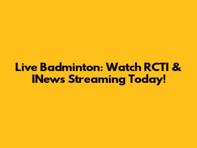 Live Badminton: Watch RCTI & INews Streaming Today!