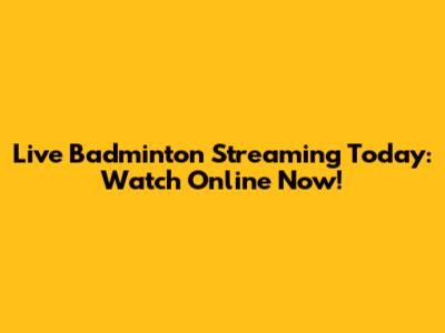 Live Badminton Streaming Today: Watch Online Now!